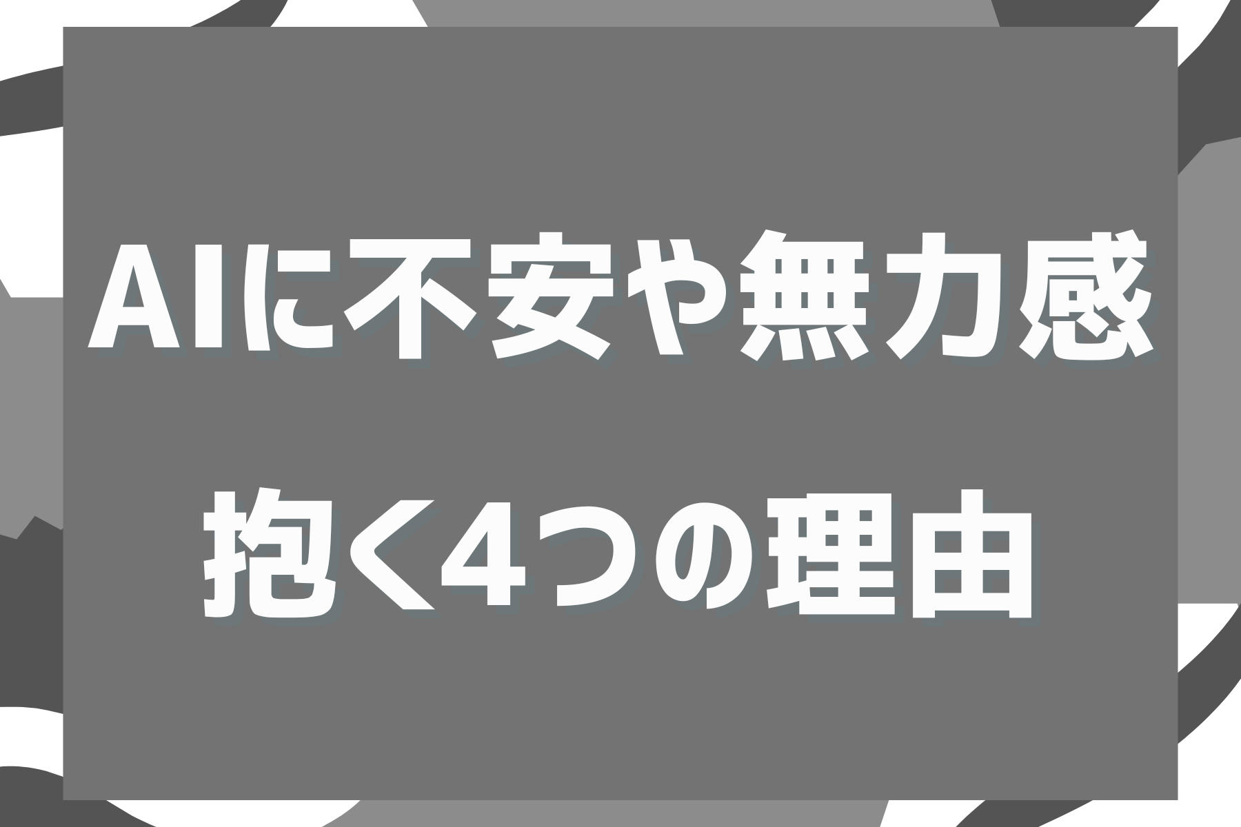 AIに不安や無力感を抱く4つの理由